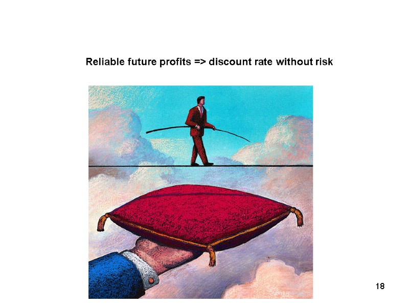 Reliable future profits => discount rate without risk 18